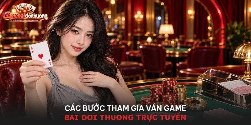 Các Bước Tham Gia Ván game bai doi thuong Trực Tuyến