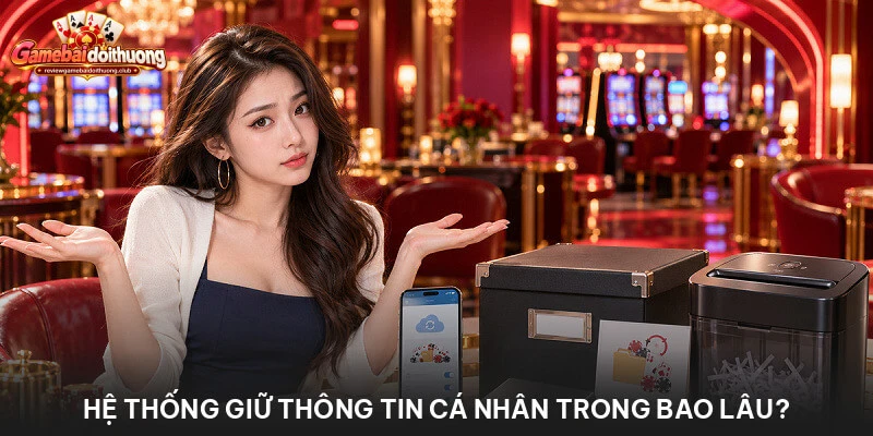 Hệ thống giữ thông tin cá nhân trong bao lâu?