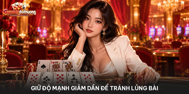 Giữ độ mạnh giảm dần để tránh lủng bài