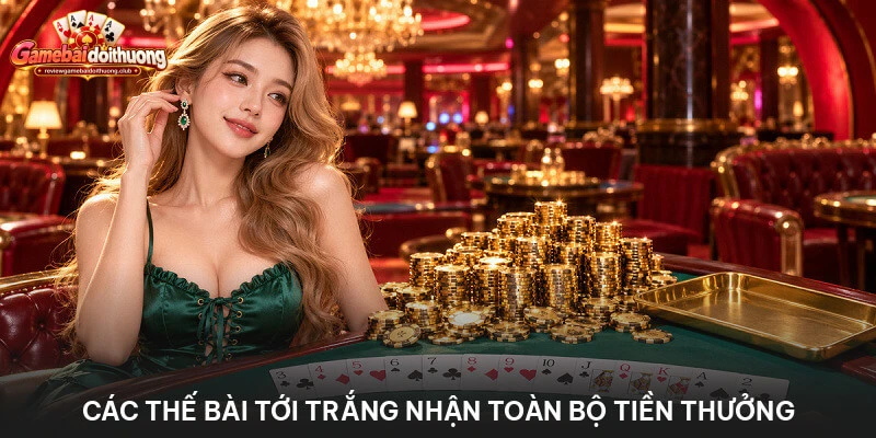 Các Thế Bài Tới Trắng Nhận Toàn Bộ Tiền Thưởng